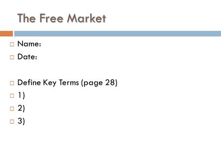 The Free Market  Name:  Date:  Define Key Terms (page 28)  1)  2)  3)