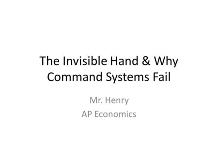 The Invisible Hand & Why Command Systems Fail Mr. Henry AP Economics.