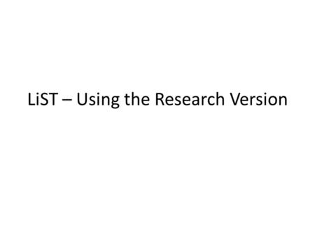 LiST – Using the Research Version. New Intervention How do you model a ‘new’ intervention? – i.e. Improved diagnostic + treatment category for neonatal.