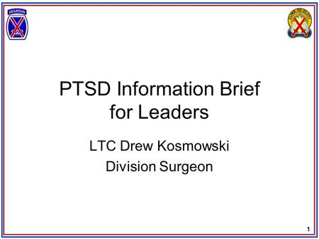 1 PTSD Information Brief for Leaders LTC Drew Kosmowski Division Surgeon.