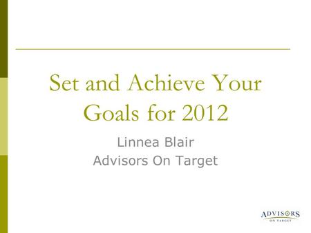 Set and Achieve Your Goals for 2012 Linnea Blair Advisors On Target.