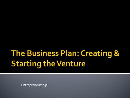 The Business Plan: Creating & Starting the Venture