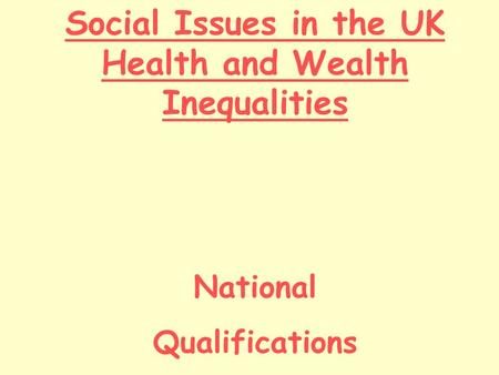 Social Issues in the UK Health and Wealth Inequalities National Qualifications.
