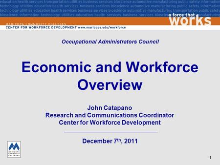 1 Economic and Workforce Overview December 7 th, 2011 Occupational Administrators Council John Catapano Research and Communications Coordinator Center.