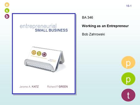 E s b 16-1 p p t BA 346 Working as an Entrepreneur Bob Zahrowski.