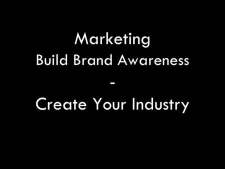 Marketing Build Brand Awareness - Create Your Industry.