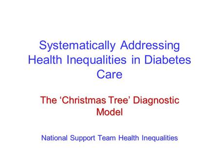 Systematically Addressing Health Inequalities in Diabetes Care The ‘Christmas Tree’ Diagnostic Model National Support Team Health Inequalities.