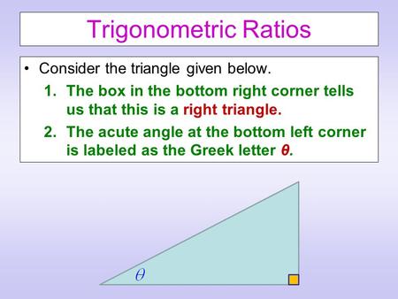 Trigonometric Ratios Consider the triangle given below. 1.The box in the bottom right corner tells us that this is a right triangle. 2.The acute angle.