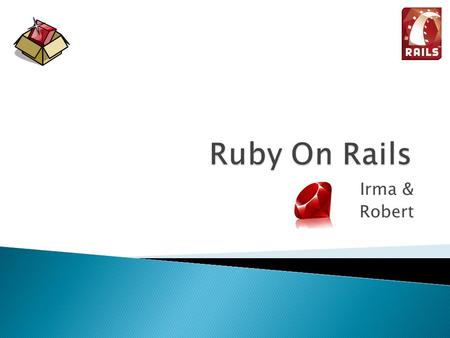 Irma & Robert. Irma & Robert  Ruby on Rails is an open source web application framework for the Ruby programming language. It is often referred to as.
