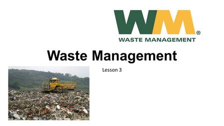 Waste Management Lesson 3. Learning Goals In this activity you will: Learn the process, benefits, and types of composting; Study the importance of reduce,