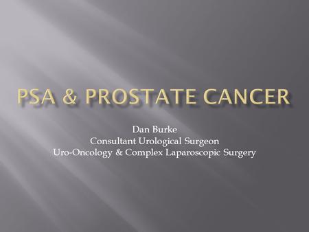 PSA & Prostate Cancer Dan Burke Consultant Urological Surgeon