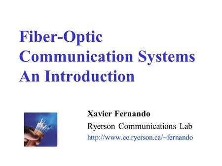 Fiber-Optic Communication Systems An Introduction Xavier Fernando Ryerson Communications Lab