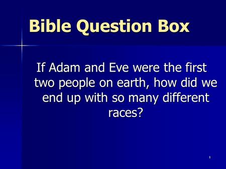 1 Bible Question Box If Adam and Eve were the first two people on earth, how did we end up with so many different races?