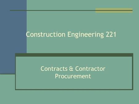 Construction Engineering 221 Contracts & Contractor Procurement.