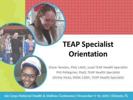 TEAP Specialist Orientation Diane Tennies, PhD, LADC, Lead TEAP Health Specialist Phil Pellegrino, PsyD, TEAP Health Specialist Christy Hicks, MSW, CADC,