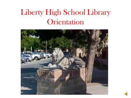 Liberty High School Library Orientation Rules Items that have been paid for then found should be returned to the library for a refund. Photocopying and.