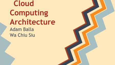 Cloud Computing Architecture Adam Balla Wa Chiu Siu.
