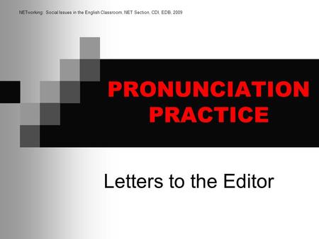 PRONUNCIATION PRACTICE Letters to the Editor NETworking: Social Issues in the English Classroom, NET Section, CDI, EDB, 2009.