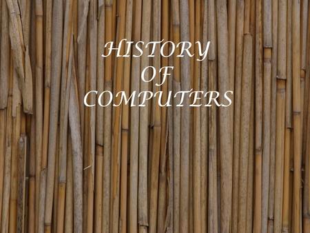HISTORY OF COMPUTERS. GROUP MEMBERS MAHRUKH ZULFIQAR BADAR SALAM SHERAZ ALI MOMEL BABAR.