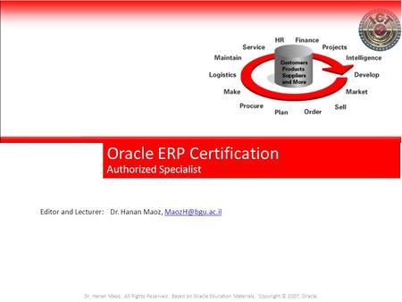 Oracle ERP Certification Authorized Specialist Editor and Lecturer: Dr. Hanan Maoz, Dr. Hanan Maoz. All Rights Reserved.
