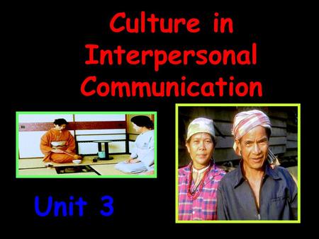 Culture in Interpersonal Communication Unit 3 I.Culture = specialized lifestyle of a group of people including: values, beliefs, artifacts, behaviors.