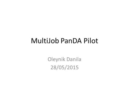 MultiJob PanDA Pilot Oleynik Danila 28/05/2015. Overview Initial PanDA pilot concept & HPC Motivation PanDA Pilot workflow at nutshell MultiJob Pilot.