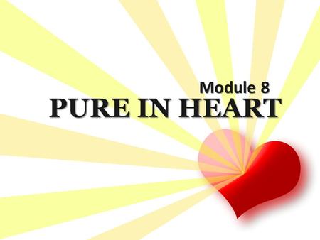 PURE IN HEART Module 8. Matthew 5:8 “Blessed are the pure in heart, for they will see God. pure “Katharos” (Gr.) pure unpolluted Complete desire.