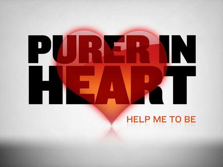 In This Study  What is the Christian’s heart?  What does it mean to be pure?  Purity of heart in the Bible  God’s part in purifying the heart  Biblical.