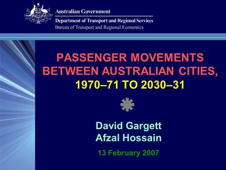 David Gargett Afzal Hossain 13 February 2007 PASSENGER MOVEMENTS BETWEEN AUSTRALIAN CITIES, 1970–71 TO 2030–31 
