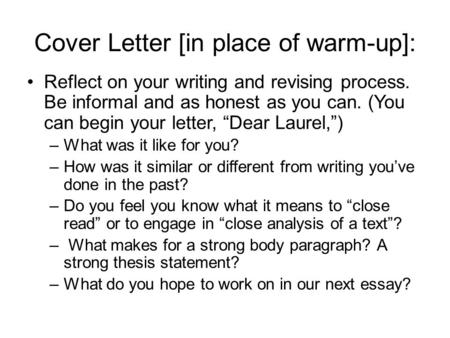 Cover Letter [in place of warm-up]: Reflect on your writing and revising process. Be informal and as honest as you can. (You can begin your letter, “Dear.