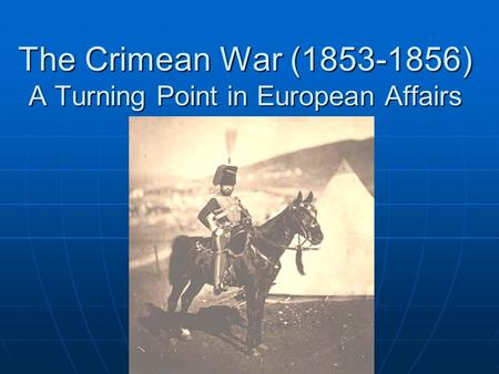 The Crimean War ( ) A Turning Point in European Affairs