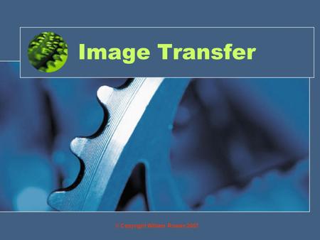 Image Transfer © Copyright William Rowan 2007. Objective By the end of this you will be able to: Transfer images from CAD software to ICT packages as.