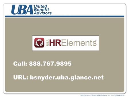 Copyright © 2010 United Benefit Advisors, LLC. All Rights Reserved. Call: 888.767.9895 URL: bsnyder.uba.glance.net.