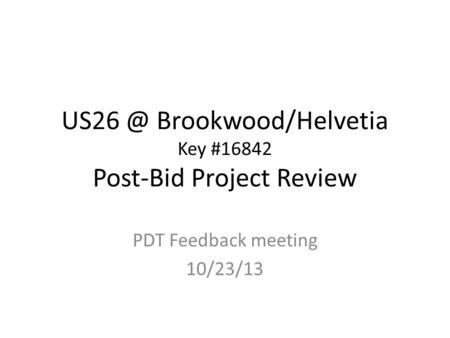 Brookwood/Helvetia Key #16842 Post-Bid Project Review PDT Feedback meeting 10/23/13.