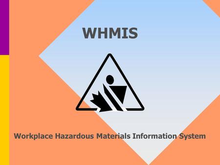 WHMIS Workplace Hazardous Materials Information System.