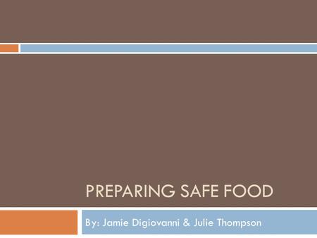 PREPARING SAFE FOOD By: Jamie Digiovanni & Julie Thompson.