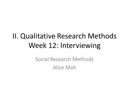 II. Qualitative Research Methods Week 12: Interviewing