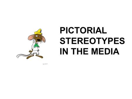 PICTORIAL STEREOTYPES IN THE MEDIA. A pictorial stereotype is an image that conveys misinformed perceptions that have the weight of established facts.
