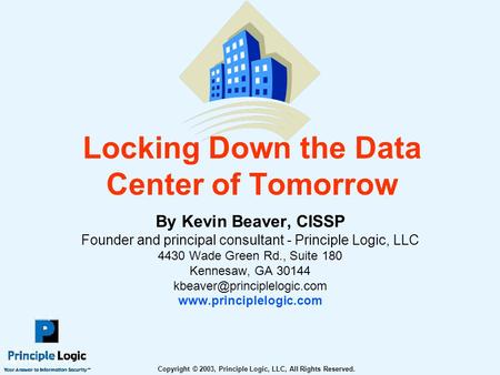 Locking Down the Data Center of Tomorrow By Kevin Beaver, CISSP Founder and principal consultant - Principle Logic, LLC 4430 Wade Green Rd., Suite 180.