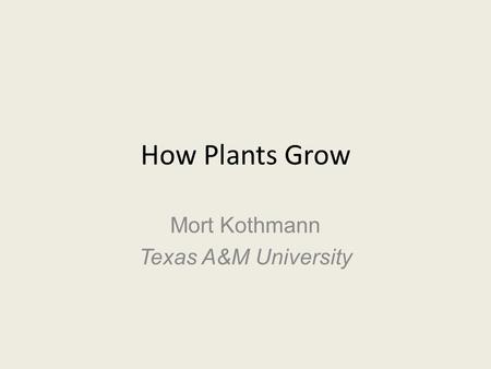 How Plants Grow Mort Kothmann Texas A&M University.