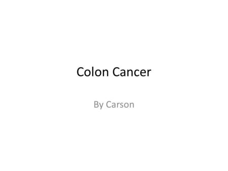Colon Cancer By Carson. Who discovered Colon Cancer ? Aldred Scott Warthin discovered Colon Cancer in 1913.