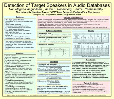 Detection of Target Speakers in Audio Databases Ivan Magrin-Chagnolleau *, Aaron E. Rosenberg **, and S. Parthasarathy ** * Rice University, Houston, Texas.