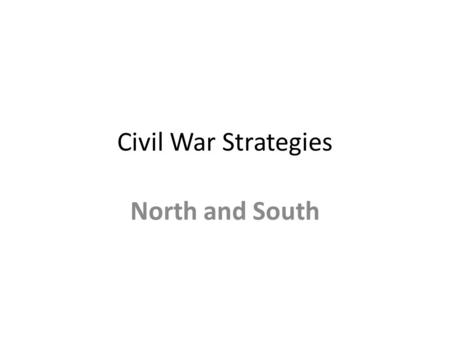 Civil War Strategies North and South. Union Anaconda Plan Naval Blockade Control Mississippi River Capture Richmond.
