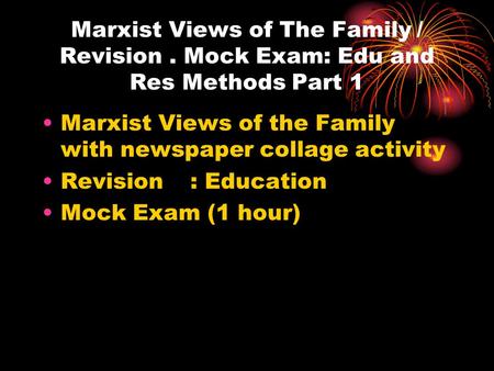 Marxist Views of The Family/ Revision. Mock Exam: Edu and Res Methods Part 1 Marxist Views of the Family with newspaper collage activity Revision: Education.