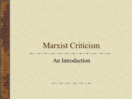 Marxist Criticism An Introduction. Marxist Critics Apply the economic/social principles and ideas of Karl Marx to literature. Believe that society is.