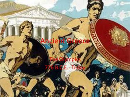 Ancient Greece The Olympics 776 B.C.E.- Today. Essential Standards 6.H.2 Understand the political, economic and/or social significance of historical events,