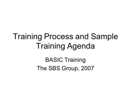 Training Process and Sample Training Agenda BASIC Training The SBS Group, 2007.