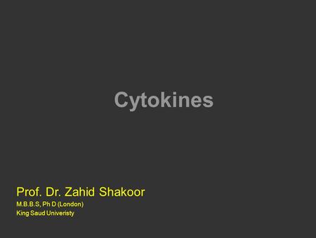 Cytokines Prof. Dr. Zahid Shakoor M.B.B.S, Ph D (London) King Saud Univeristy.