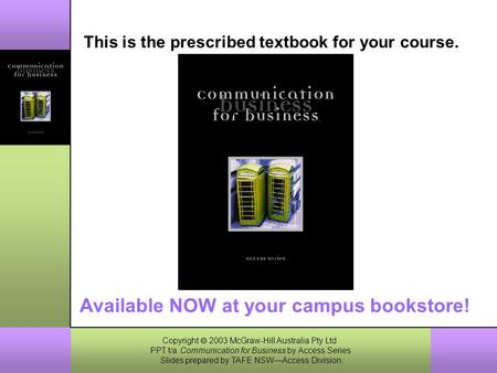 Copyright  2003 McGraw-Hill Australia Pty Ltd PPT t/a Communication for Business by Access Series Slides prepared by TAFE NSW—Access Division 1–1 This.