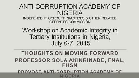 ANTI-CORRUPTION ACADEMY OF NIGERIA INDEPENDENT CORRUPT PRACTICES & OTHER RELATED OFFENCES COMMISSION Workshop on Academic Integrity in Tertiary Institutions.